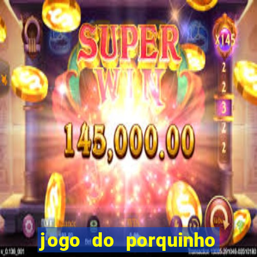 jogo do porquinho que ganha dinheiro